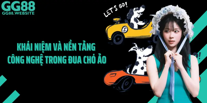 Khái Niệm Và Nền Tảng Công Nghệ Trong Đua Chó Ảo