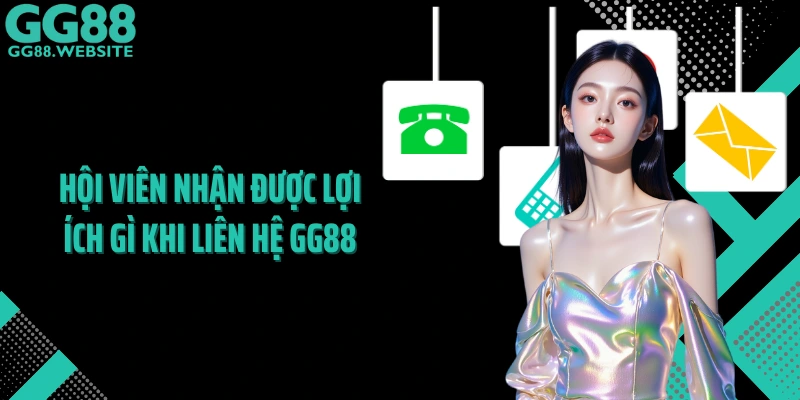 Hội viên nhận được lợi ích gì khi liên hệ GG88