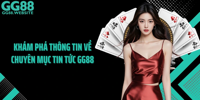 Khám phá thông tin về chuyên mục tin tức GG88