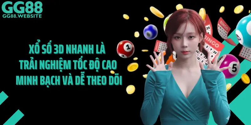 Xổ Số 3D Nhanh Là Trải Nghiệm Tốc Độ Cao, Minh Bạch Và Dễ Theo Dõi Tại GG88